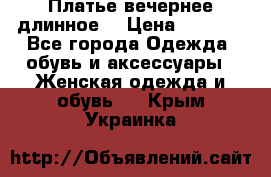 Платье вечернее длинное  › Цена ­ 2 500 - Все города Одежда, обувь и аксессуары » Женская одежда и обувь   . Крым,Украинка